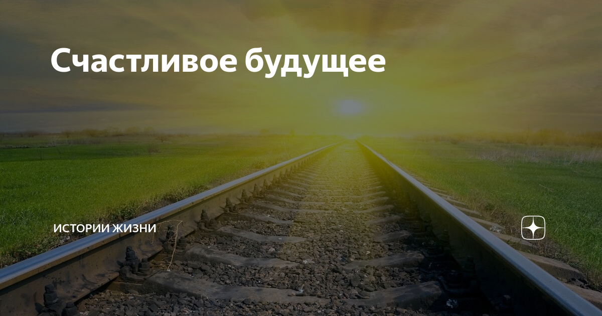 Счастливое будущее | Истории жизни | Дзен