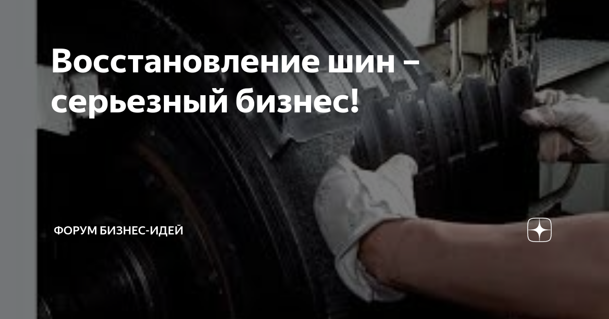 Восстановление шин – серьезный бизнес! | Форум Бизнес-идей | Дзен