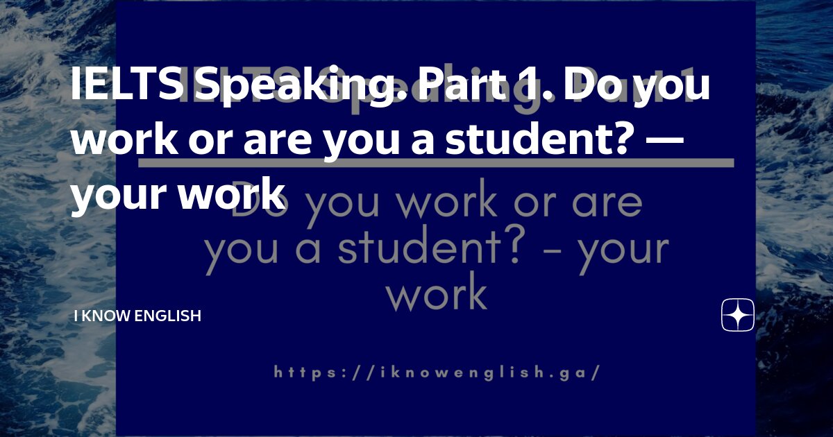 Ielts speaking part 1 do you work or are you a student your work