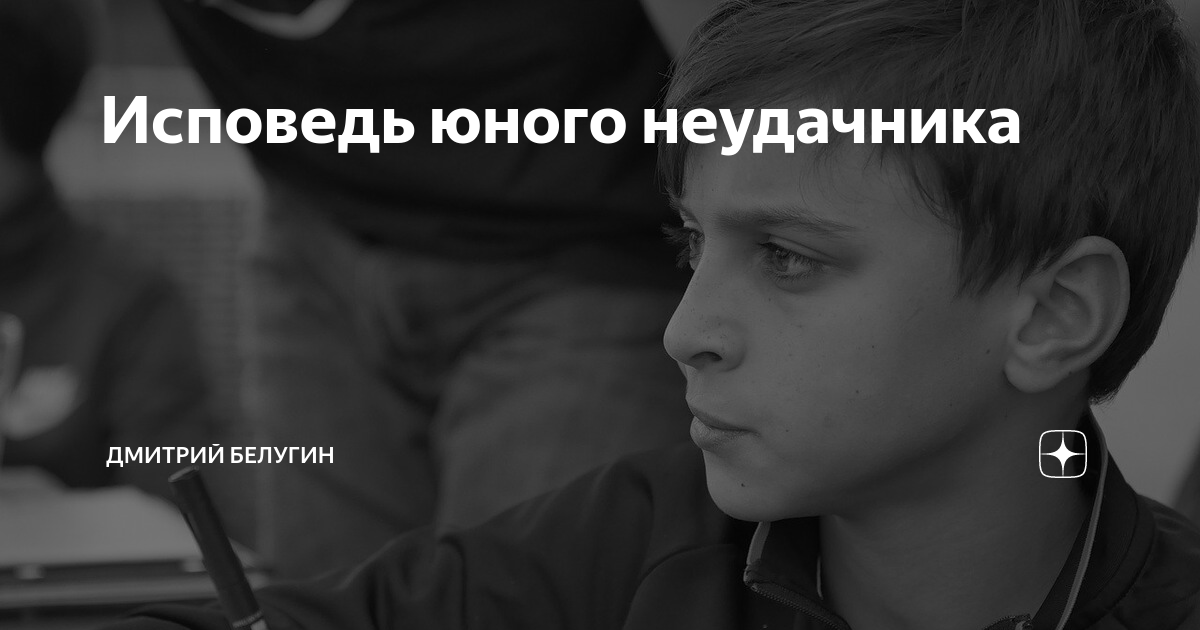 Исповедь юного неудачника | Дмитрий Белугин | Дзен
