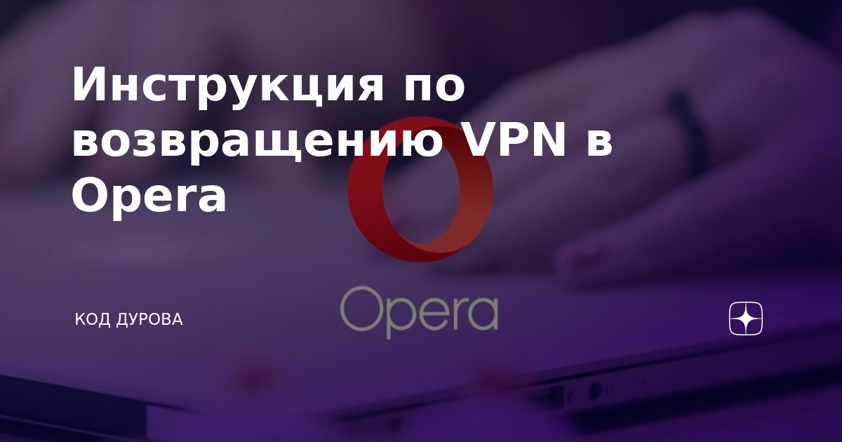 Инструкция по возвращению VPN в Opera | Код Дурова | Дзен