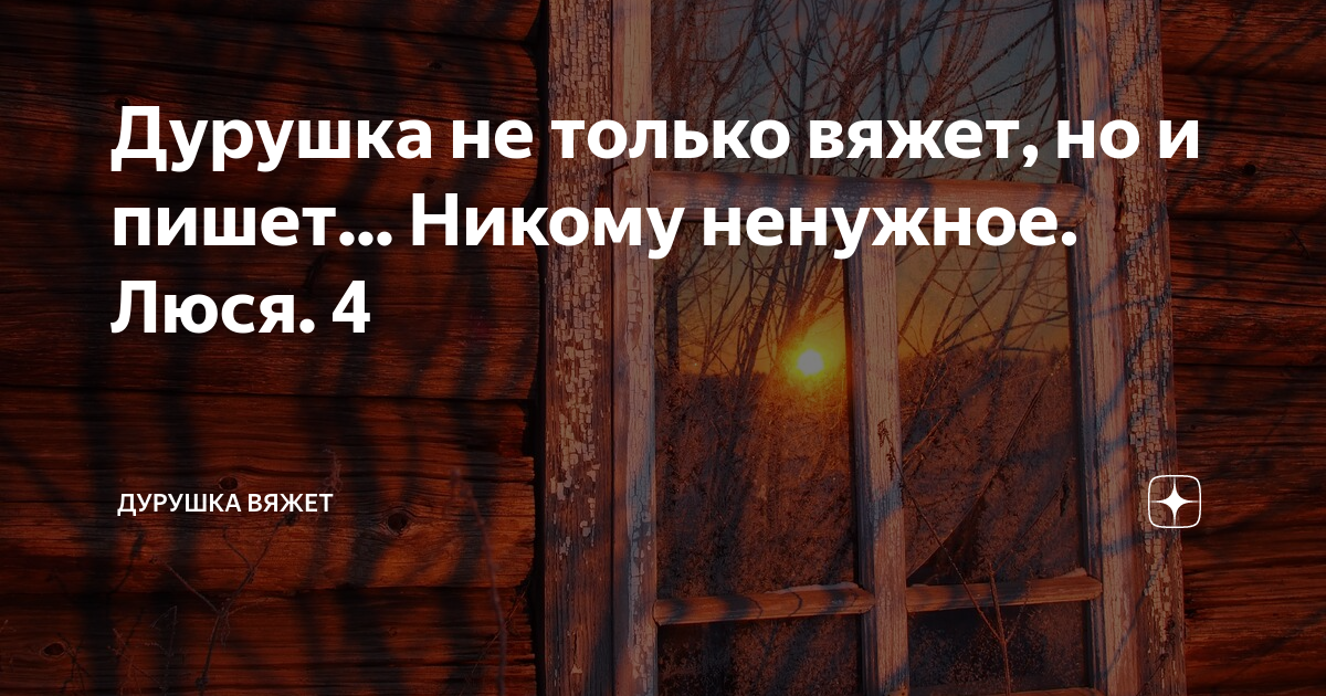 Дурушка вяжет дзен сегодня. Дурушка вяжет живу люблю. Дурушка вяжет живу люблю Яндекс дзен. Дурушка вяжет дзен читать последний выпуск. Дурушка не только вяжет, но и пишет посиделки.