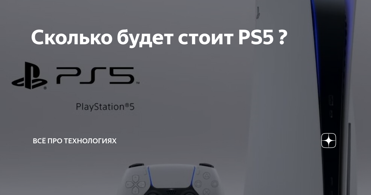 Сколько будет стоит PS5 ? | ВСЁ ПРО ТЕХНОЛОГИЯХ | Дзен