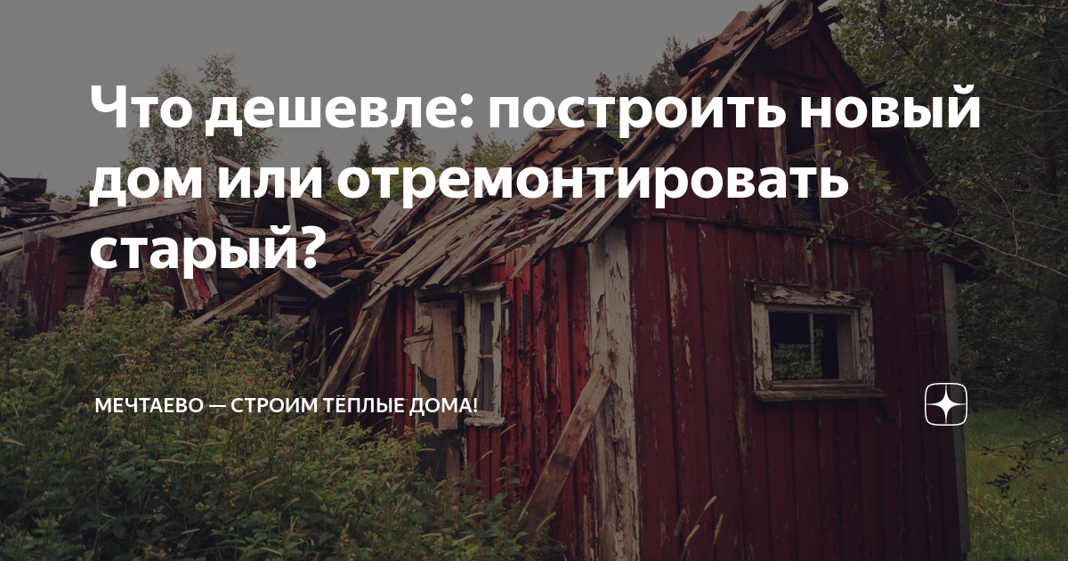 Восстановить старый дом или построить новый