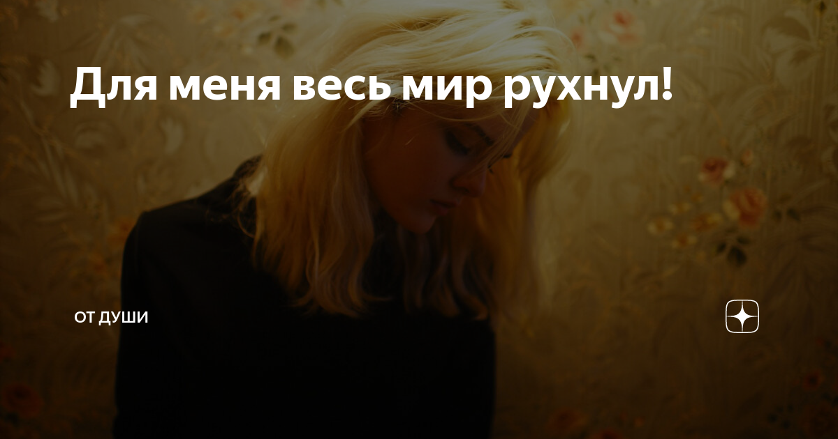 Мир рухнул для меня. Мой мир рушится. Мир рухнул без тебя. Весь мир рушится.