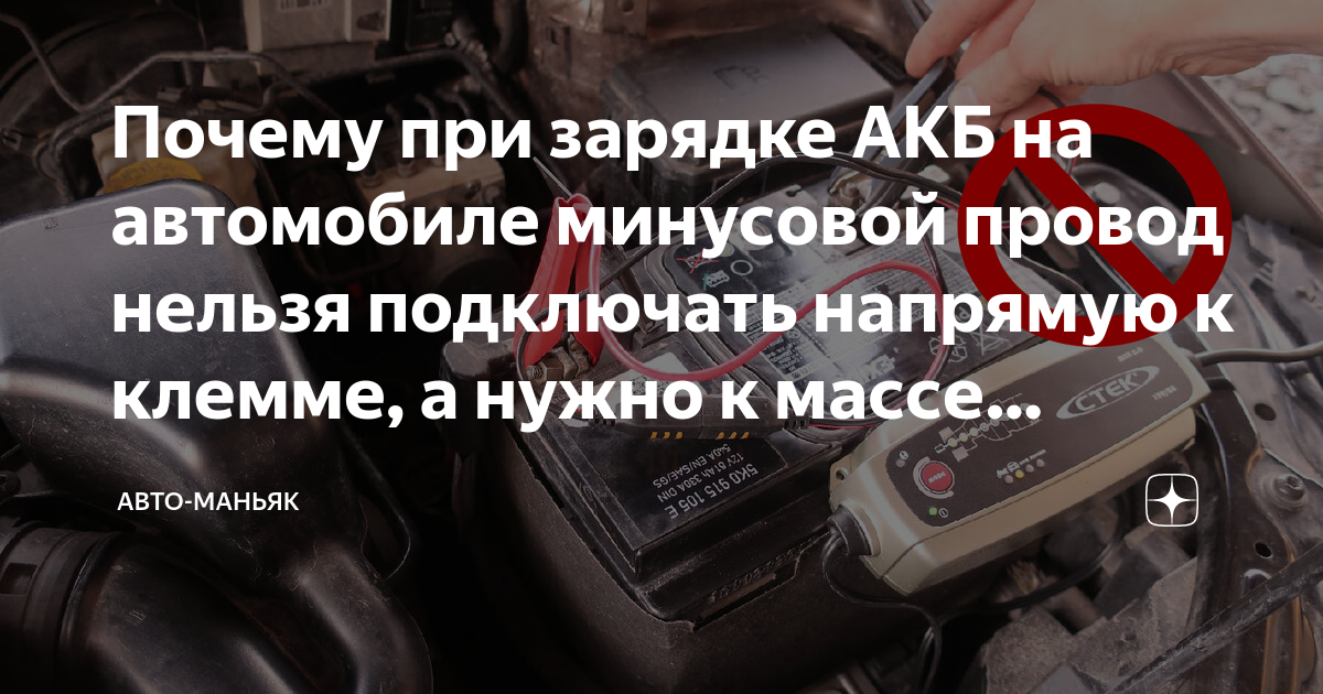 Почему при зарядке АКБ на автомобиле минусовой провод нельзя подключать ...