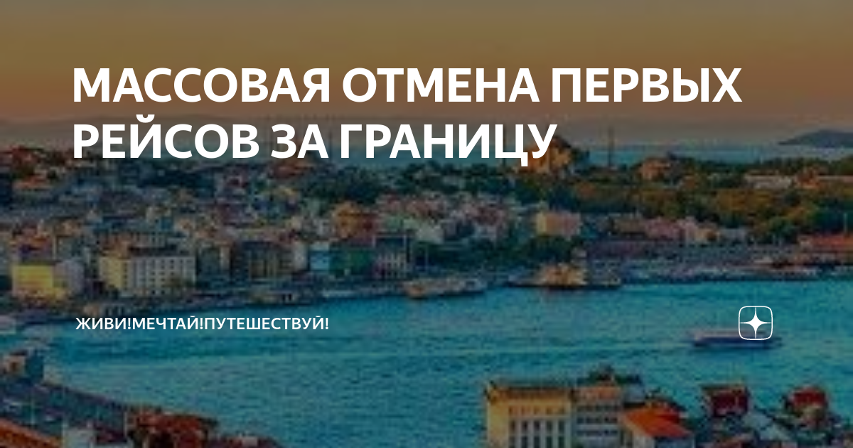 МАССОВАЯ ОТМЕНА ПЕРВЫХ РЕЙСОВ ЗА ГРАНИЦУ | Живи!Мечтай!Путешествуй! | Дзен