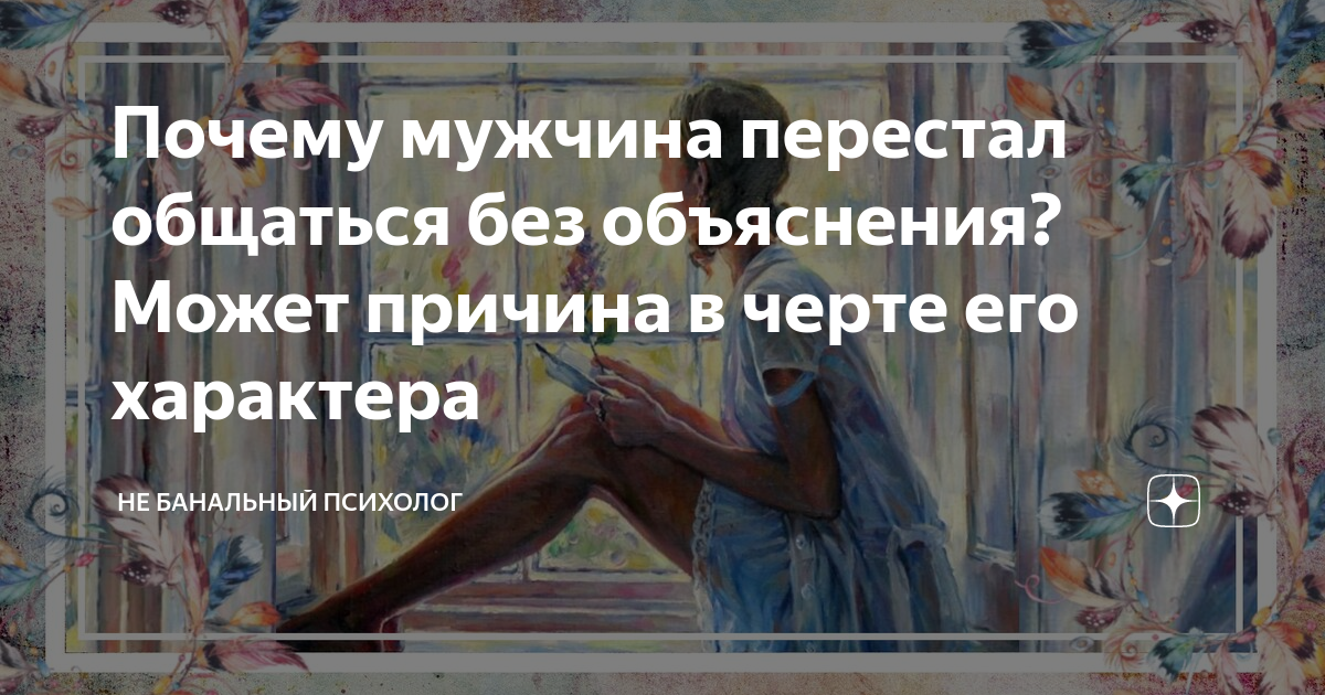 Перестала общаться без объяснений. Если мужчина перестал писать. Почему мужчина перестал общаться без объяснений с женщиной. Если мужчина перестал писать и звонить. Без объяснения причины перестают общаться.