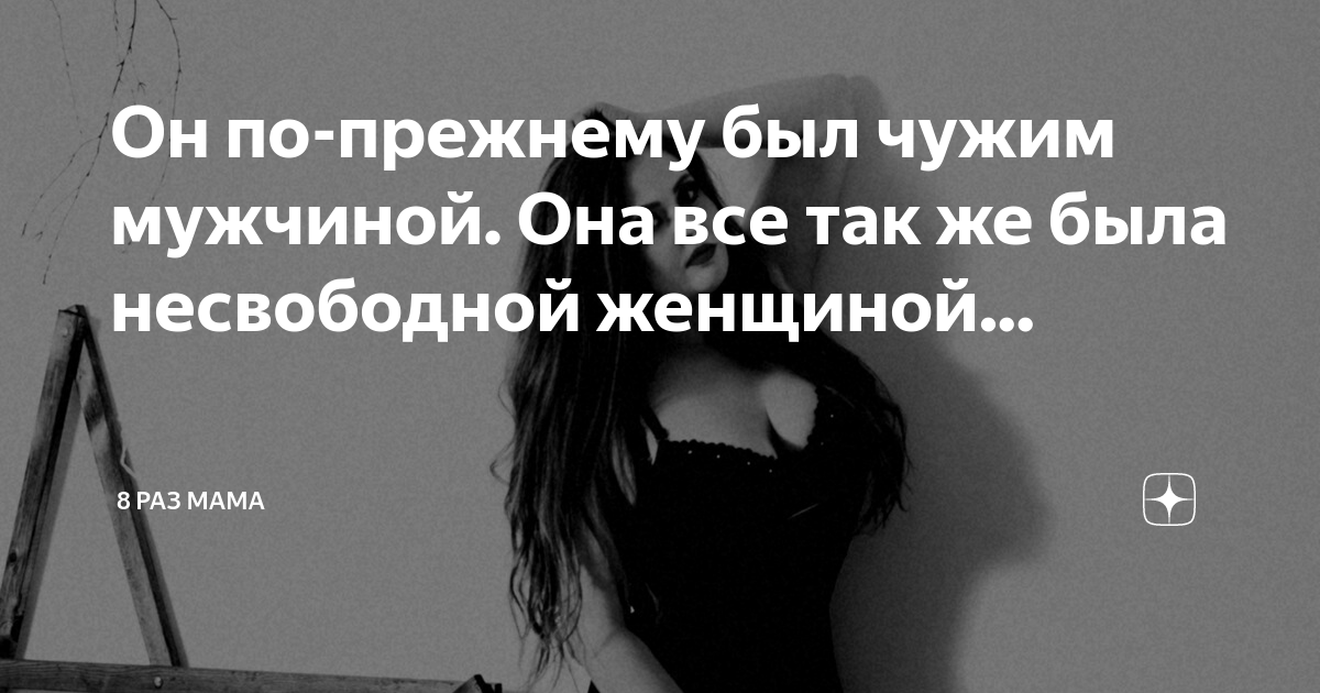 Он по-прежнему был чужим мужчиной. Она все так же была несвободной ...