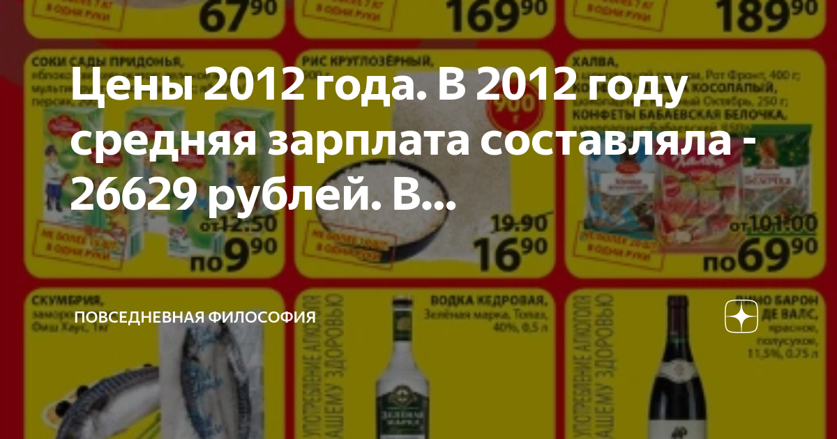 Цены 2012 года. В 2012 году средняя зарплата составляла - 26629 рублей ...