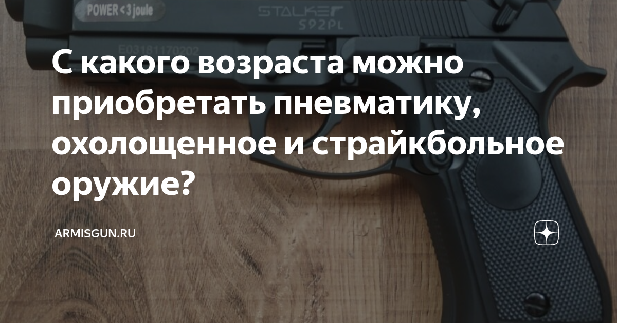 С какого возраста можно приобретать пневматику, охолощенное и ...