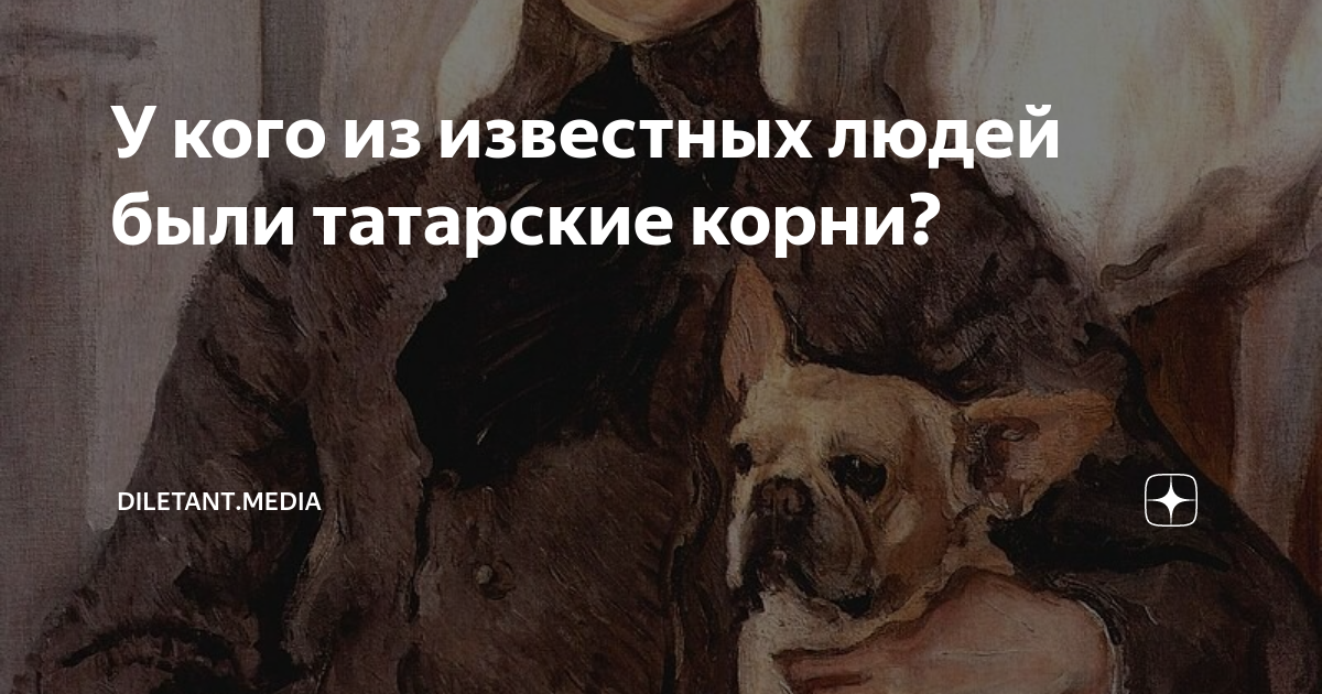 Правда корень. Известные личности с татарскими корнями. У кого из известных татар есть дома собака. Корни татар. Какие известные люди имеют татарские корни.