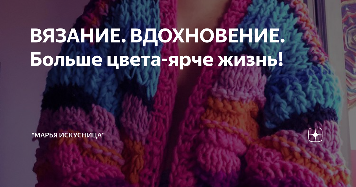 ВЯЗАНИЕ. ВДОХНОВЕНИЕ. Больше цвета-ярче жизнь! | "Марья Искусница" | Дзен