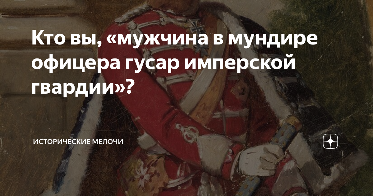 Кто вы, «мужчина в мундире офицера гусар имперской гвардии ...