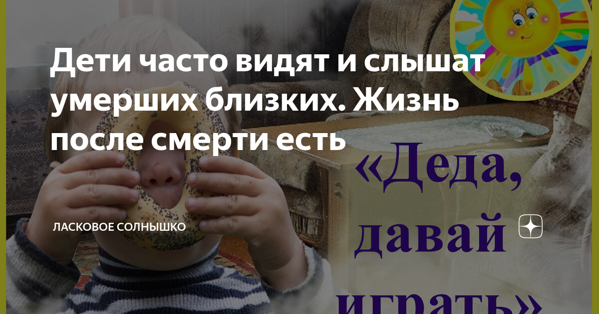 Дети часто видят и слышат умерших близких. Жизнь после смерти есть ...