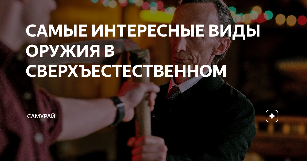 САМЫЕ ИНТЕРЕСНЫЕ ВИДЫ ОРУЖИЯ В СВЕРХЪЕСТЕСТВЕННОМ | Самурай | Дзен
