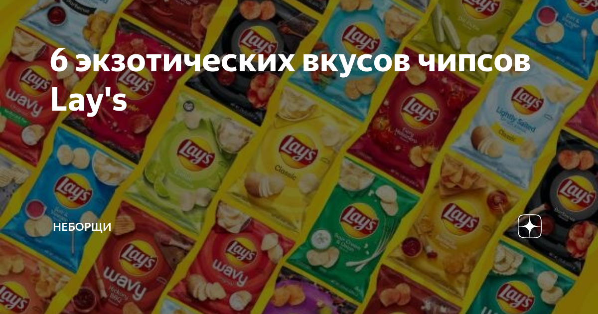6 экзотических вкусов чипсов Lay's | НЕБОРЩИ | Дзен