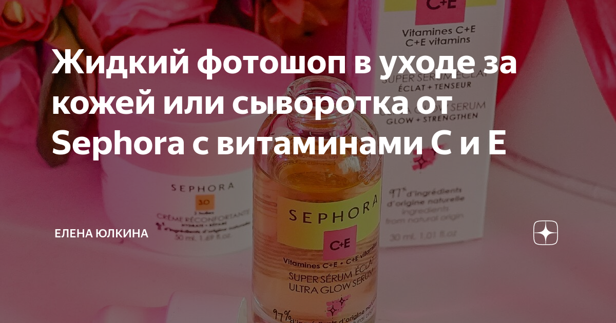 Жидкий фотошоп в уходе за кожей или сыворотка от Sephora с витаминами С ...
