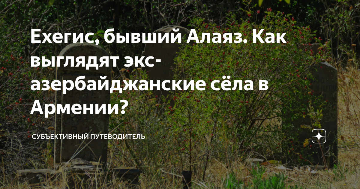 Ехегис, бывший Алаяз. Как выглядят экс-азербайджанские сёла в Армении ...