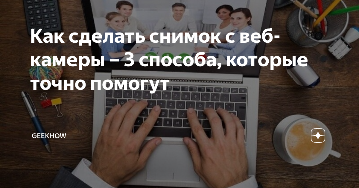 Как сделать снимок с веб-камеры – 3 способа, которые точно помогут ...