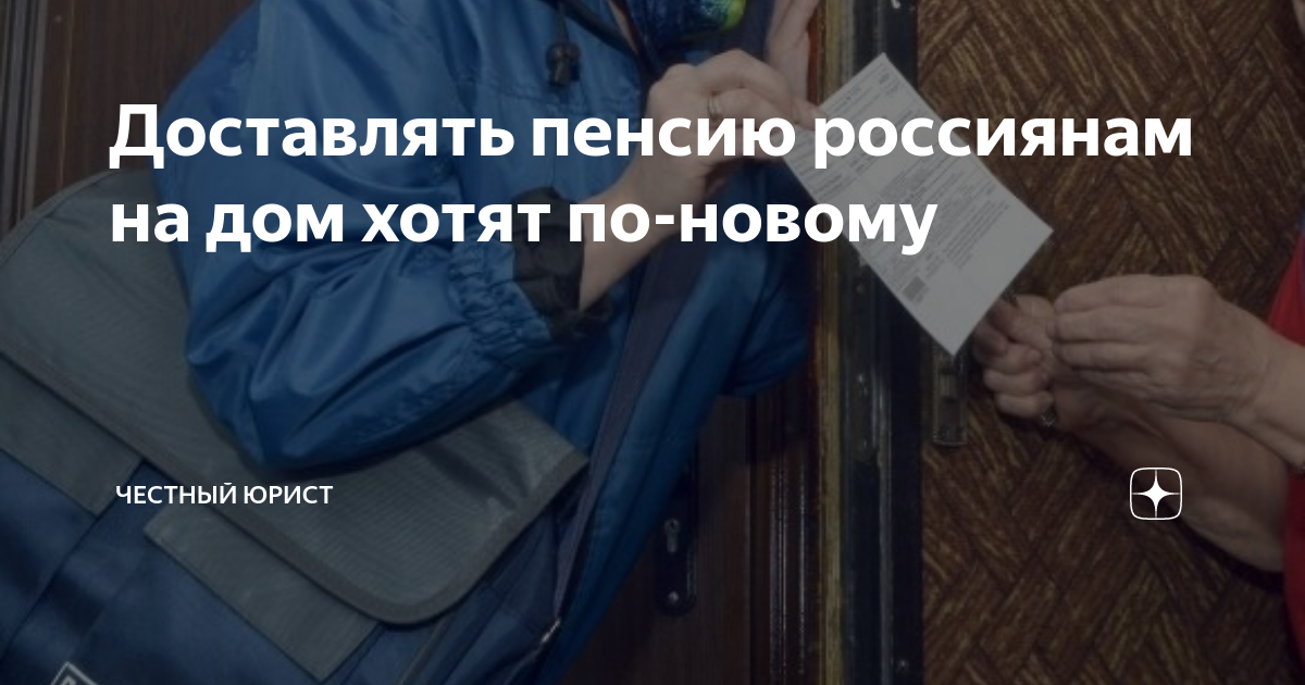 Доставлять пенсию россиянам на дом хотят по-новому | Честный юрист | Дзен