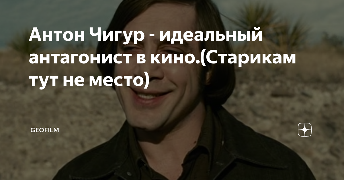 Антон Чигур - идеальный антагонист в кино.(Старикам тут не место ...