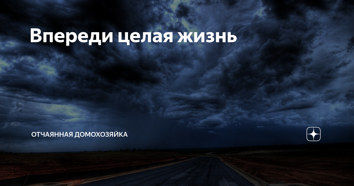 Целая жизнь. Впереди целая жизнь. А впереди еще целая жизнь. Отчаянная жизнь. Впереди целая вечность полная.