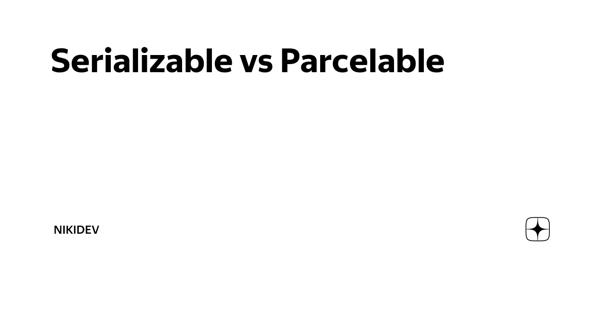 Serializable Vs Parcelable | Nikidev | Дзен