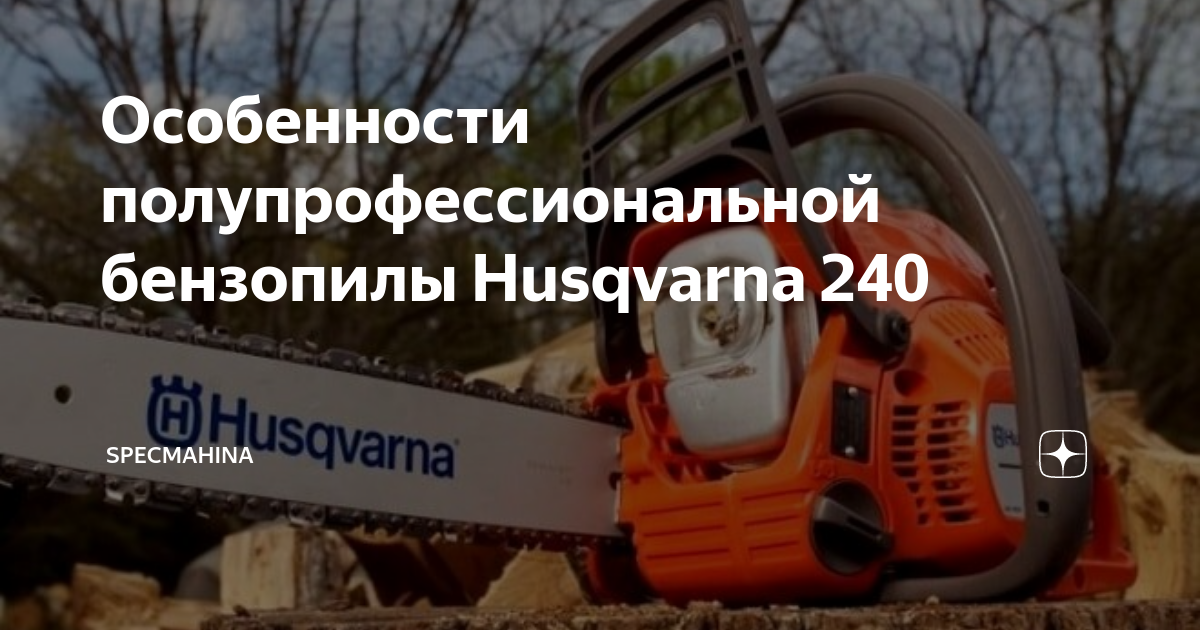 Бензопила Husqvarna 240 — бытовая модель популярного бренда