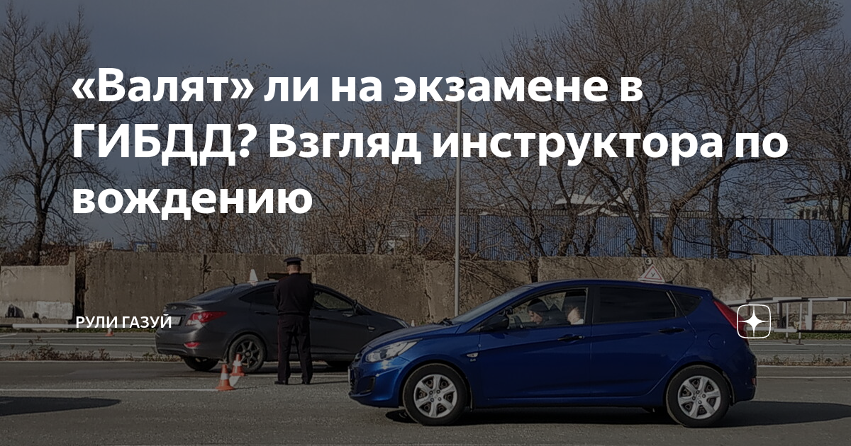 «Валят» ли на экзамене в ГИБДД? Взгляд инструктора по вождению | Рули ...