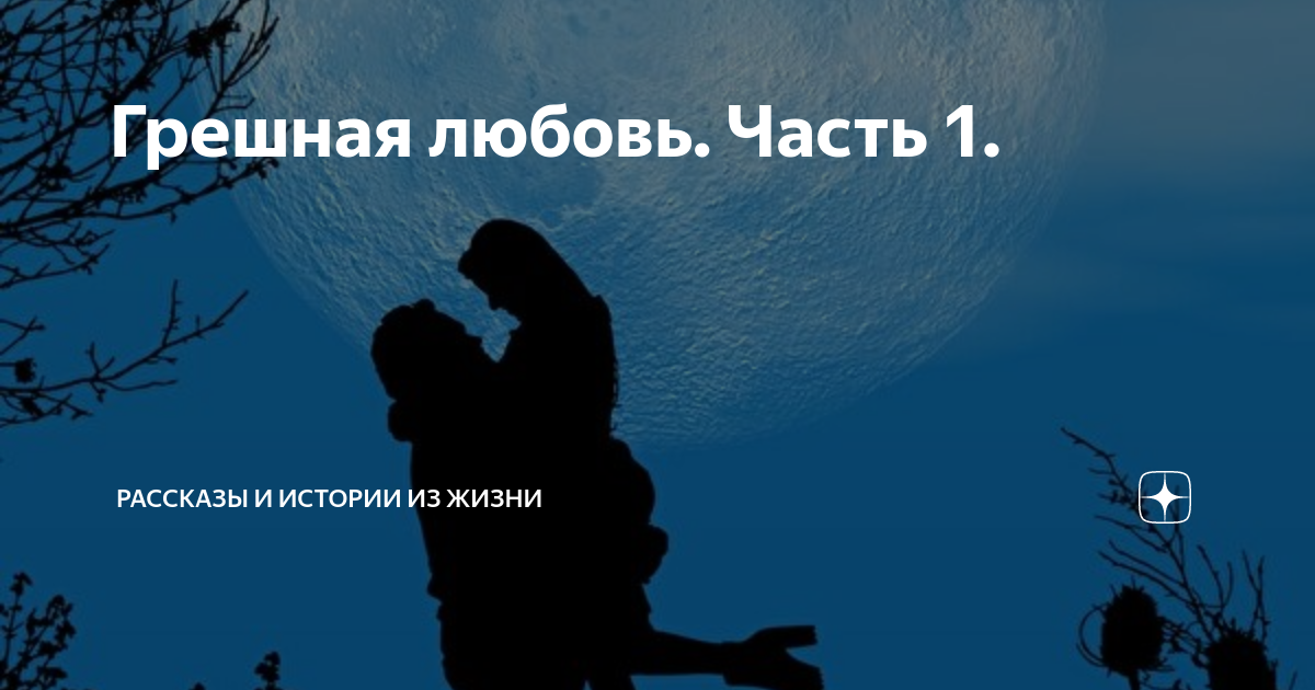 Грешная любовь. Часть 1. | Рассказы и истории из жизни | Дзен
