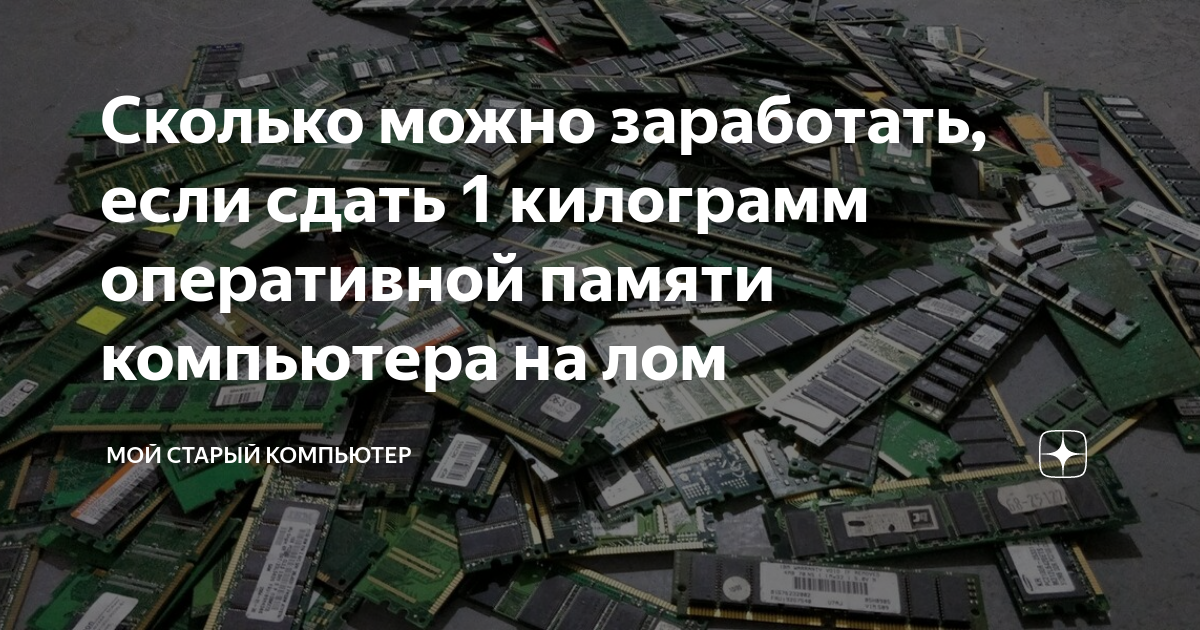 Сколько можно заработать, если сдать 1 килограмм оперативной памяти ...