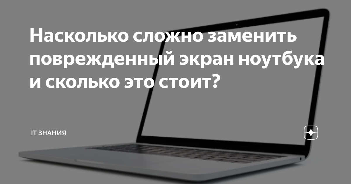 Насколько сложно заменить поврежденный экран ноутбука и сколько это ...