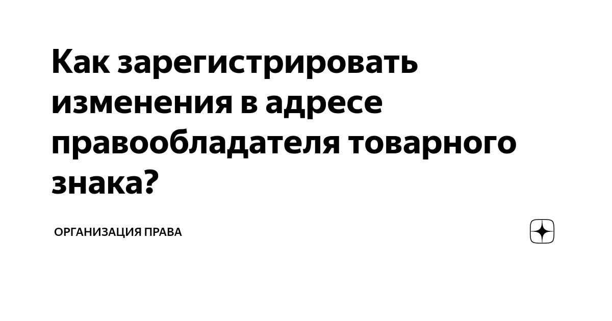 Как зарегистрировать изменения в адресе правообладателя товарного знака ...