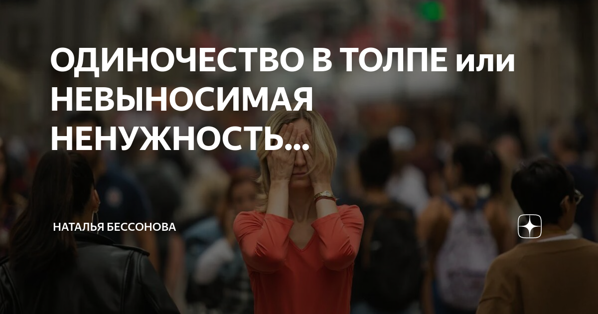 ОДИНОЧЕСТВО В ТОЛПЕ или НЕВЫНОСИМАЯ НЕНУЖНОСТЬ… | Наталья Бессонова | Дзен