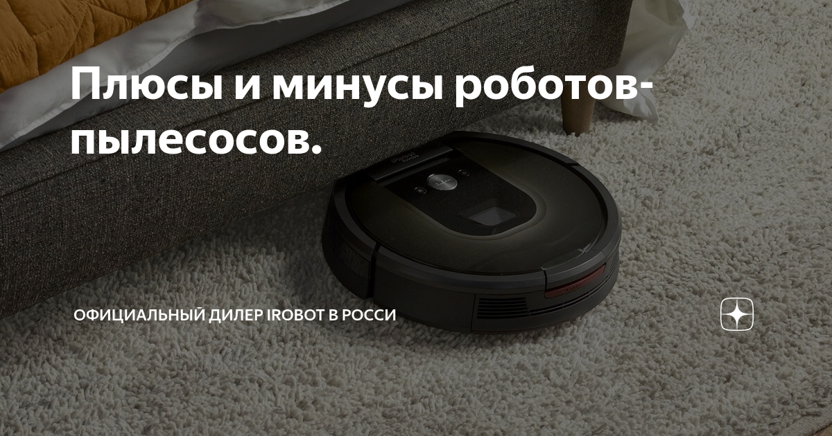 Плюсы и минусы роботов-пылесосов. | Официальный дилер iRobot в Росси | Дзен