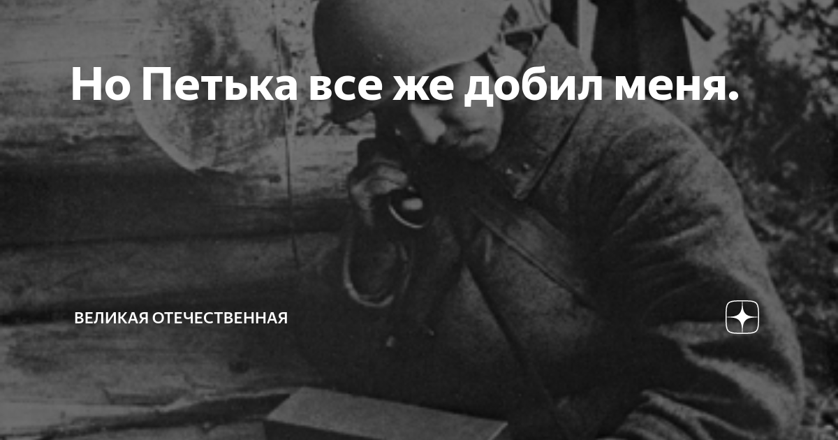 Но Петька все же добил меня. | Великая Отечественная | Дзен