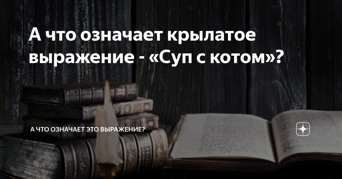 А что означает крылатое выражение - «Суп с котом»? | А что означает это ...
