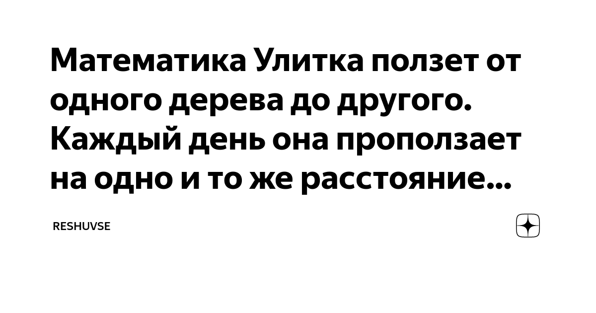 Задача про улитку. Улитка проползла за первый и последний день 10 метров. Улитка ползёт от одного дерева до другого каждый день она проползает. Задача улитка ползет вверх на дерево. Улитка ползет от одного дерева к другому огэ.