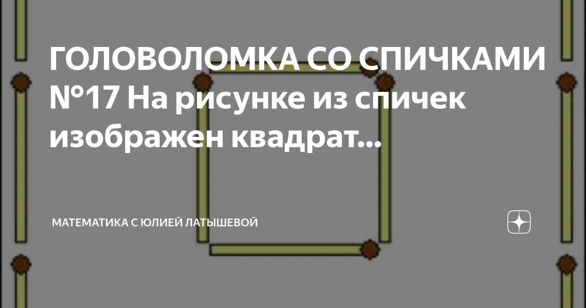 ГОЛОВОЛОМКА СО СПИЧКАМИ №17 На рисунке из спичек изображен квадрат ...