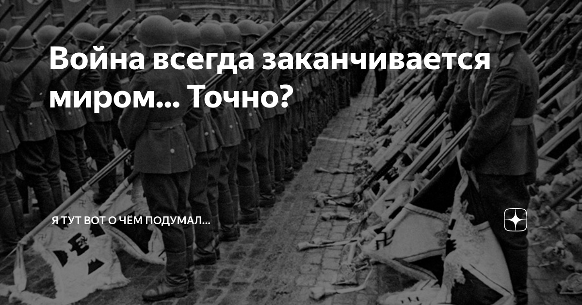 Всегда заканчивается. Война всегда заканчивается миром. Войны были всегда. Любая война закончится. Война кончается войной.