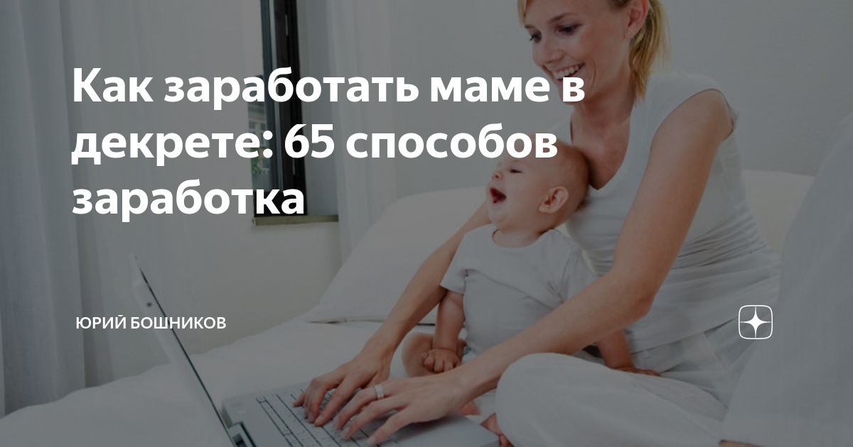 Как заработать маме в декрете: 65 способов заработка | Юрий Бошников |Дзен