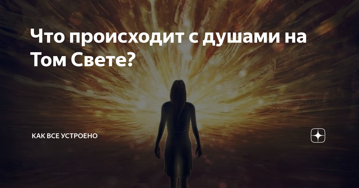 Что происходит на том свете. Что происходят с душами на том свете. Что происходит с душой человека после смерти. Что происходит с душой на 3