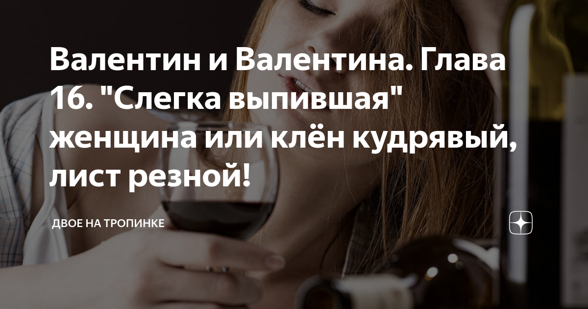 Валентин и Валентина. Глава 16. "Слегка выпившая" женщина или клён ...