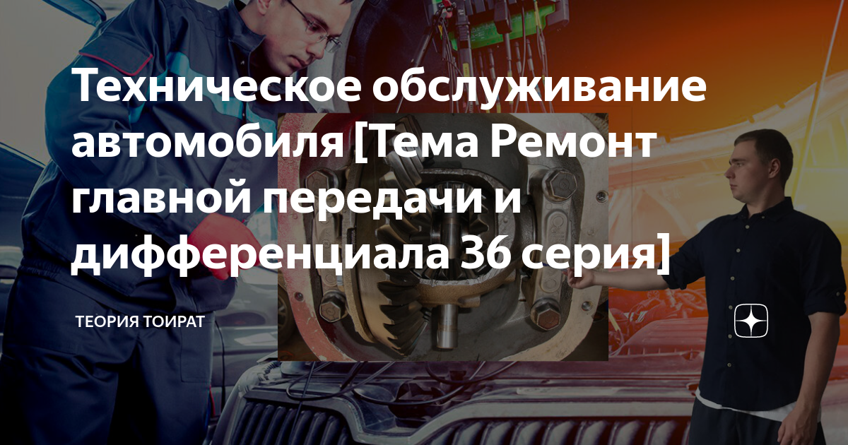 Техническое обслуживание автомобиля [Тема Ремонт главной передачи и дифференциала 36 серия]