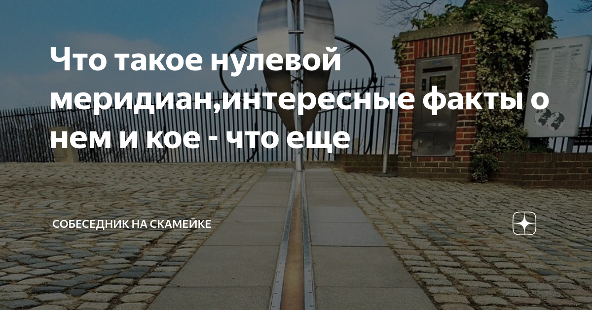 Что такое нулевой меридиан,интересные факты о нем и кое - что еще ...