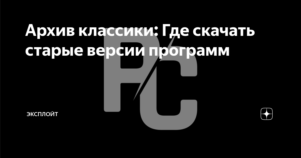 Архив Классики: Где Скачать Старые Версии Программ | Эксплойт | Дзен