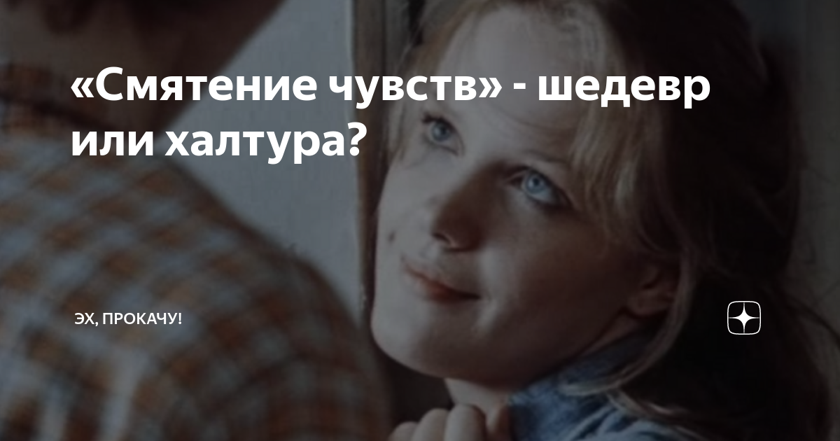 «Смятение чувств» - шедевр или халтура? | ЭХ, ПРОКАЧУ! | Дзен