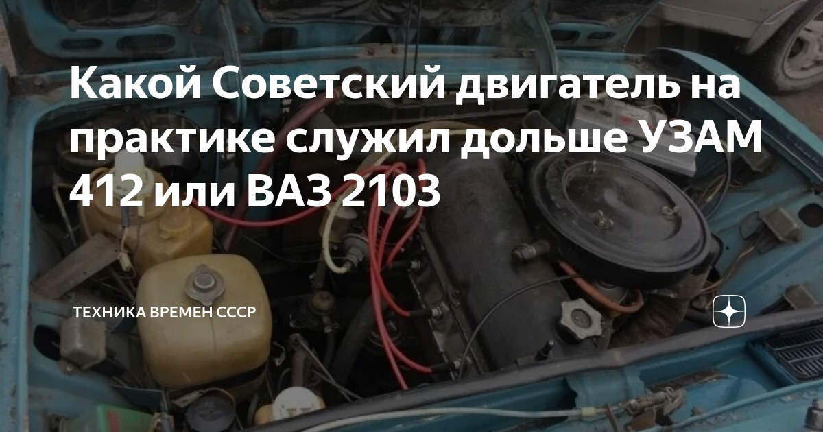Какой Советский двигатель на практике служил дольше УЗАМ 412 или ВАЗ ...