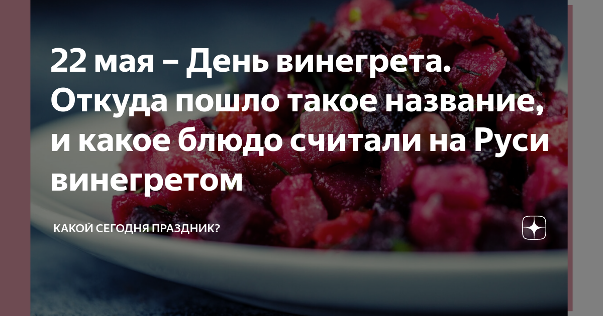 22 мая – День винегрета. Откуда пошло такое название, и какое блюдо считали  на Руси винегретом | Какой сегодня праздник? | Дзен